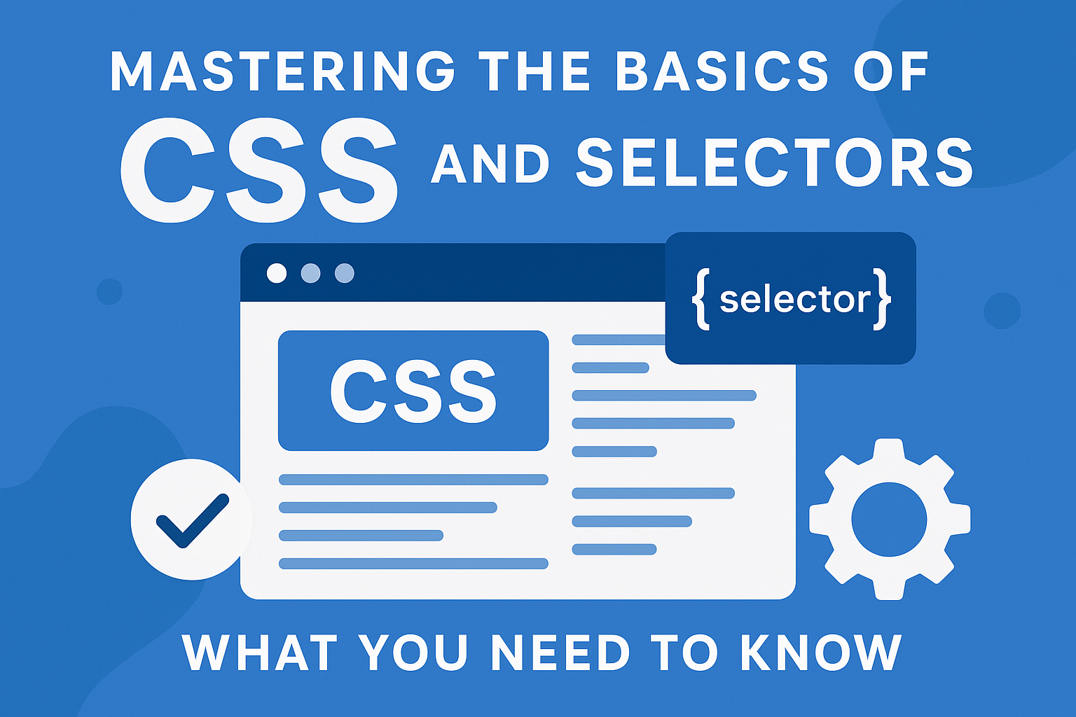 Mastering the Basics of CSS and Selectors: What You Need to Know